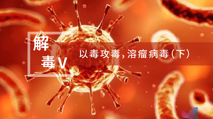 【解“毒”V】以毒攻毒，，溶瘤病毒（下）